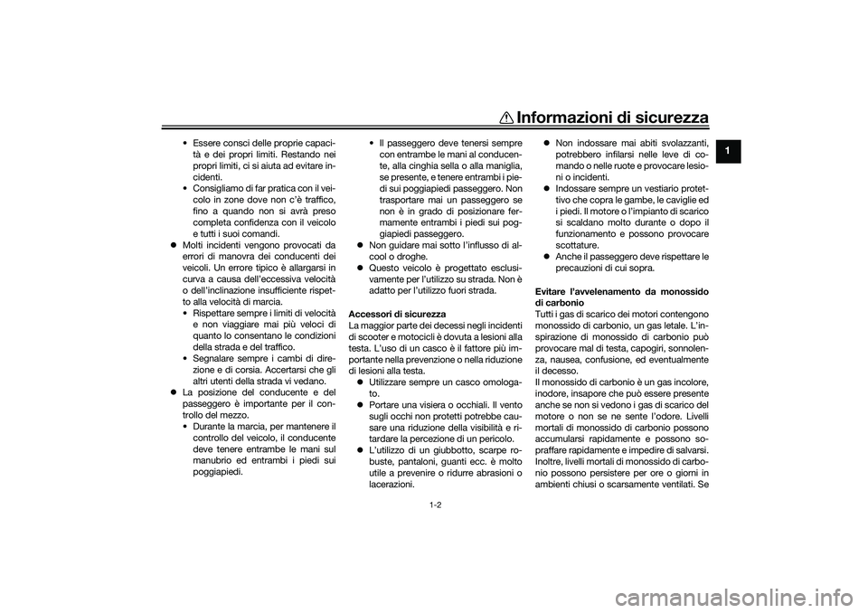 YAMAHA TRICITY 300 2021 Manuale duso (in Italian) Informazioni di sicurezza
1-2
1
• Essere consci delle proprie capaci-
tà e dei propri limiti. Restando nei
propri limiti, ci si aiuta ad evitare in-
cidenti.
• Consigliamo di far pratica con il v YAMAHA TRICITY 300 2021 Manuale duso (in Italian) Informazioni di sicurezza
1-2
1
• Essere consci delle proprie capaci-
tà e dei propri limiti. Restando nei
propri limiti, ci si aiuta ad evitare in-
cidenti.
• Consigliamo di far pratica con il v