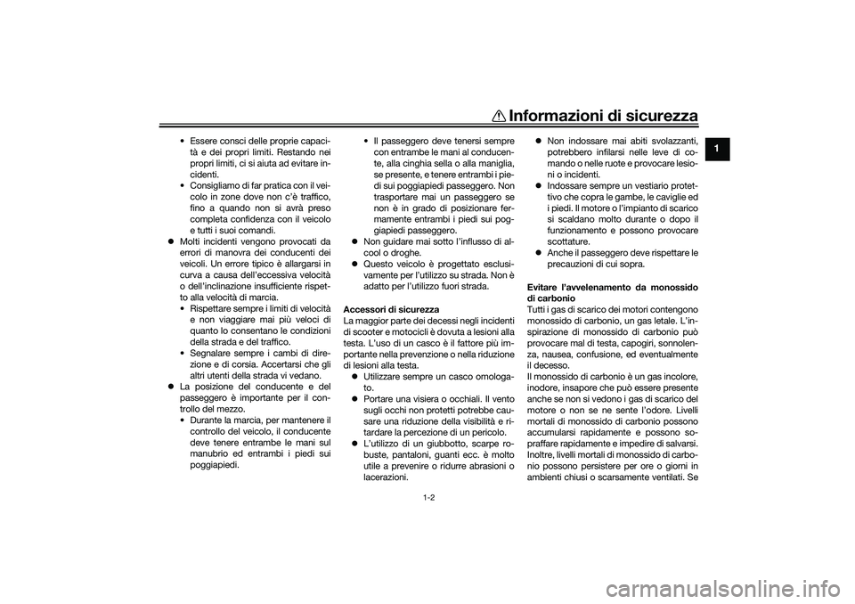 YAMAHA TRICITY 300 2021  Manuale duso (in Italian) Informazioni di sicurezza
1-2
1
• Essere consci delle proprie capaci-
tà e dei propri limiti. Restando nei
propri limiti, ci si aiuta ad evitare in-
cidenti.
• Consigliamo di far pratica con il v