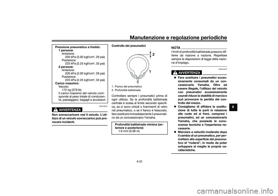 YAMAHA TRICITY 300 2021  Manuale duso (in Italian) Manutenzione e regolazione perio diche
8-22
8
AVVERTENZA
HWA10512
Non sovraccaricare mai il veicolo. L’uti-
lizzo  di un veicolo sovraccarico può pro-
vocare inci denti.
Controllo  dei pneumatici
C