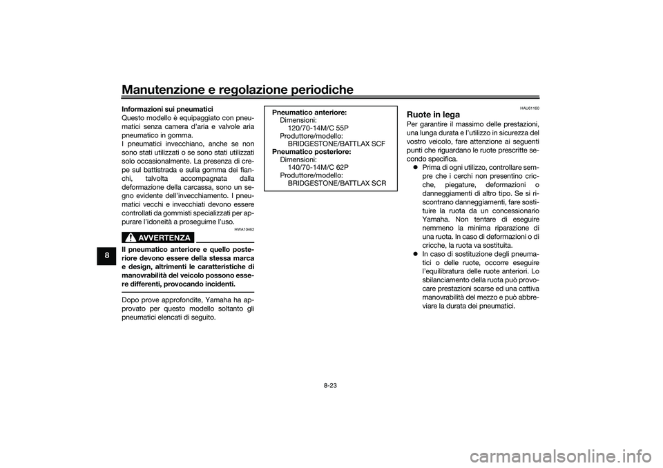 YAMAHA TRICITY 300 2021  Manuale duso (in Italian) Manutenzione e regolazione perio diche
8-23
8
Informazioni sui pneumatici
Questo modello è equipaggiato con pneu-
matici senza camera d’aria e valvole aria
pneumatico in gomma.
I pneumatici invecch