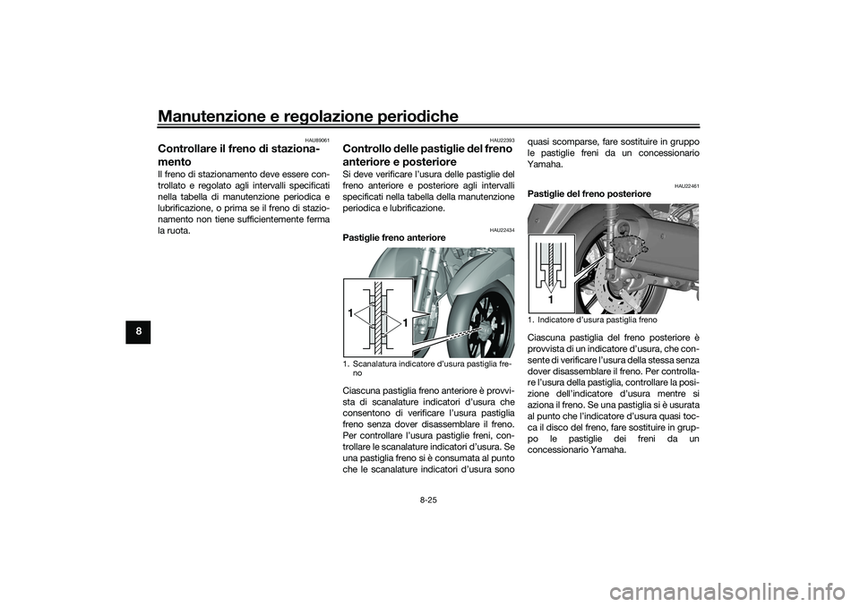YAMAHA TRICITY 300 2021  Manuale duso (in Italian) Manutenzione e regolazione perio diche
8-25
8
HAU89061
Controllare il freno  di staziona-
mentoIl freno di stazionamento deve essere con-
trollato e regolato agli intervalli specificati
nella tabella 