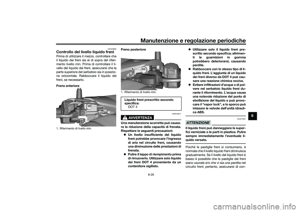 YAMAHA TRICITY 300 2021  Manuale duso (in Italian) Manutenzione e regolazione perio diche
8-26
8
HAU40262
Controllo  del livello liq uido freniPrima di utilizzare il mezzo, controllare che
il liquido dei freni sia al di sopra del riferi-
mento livello