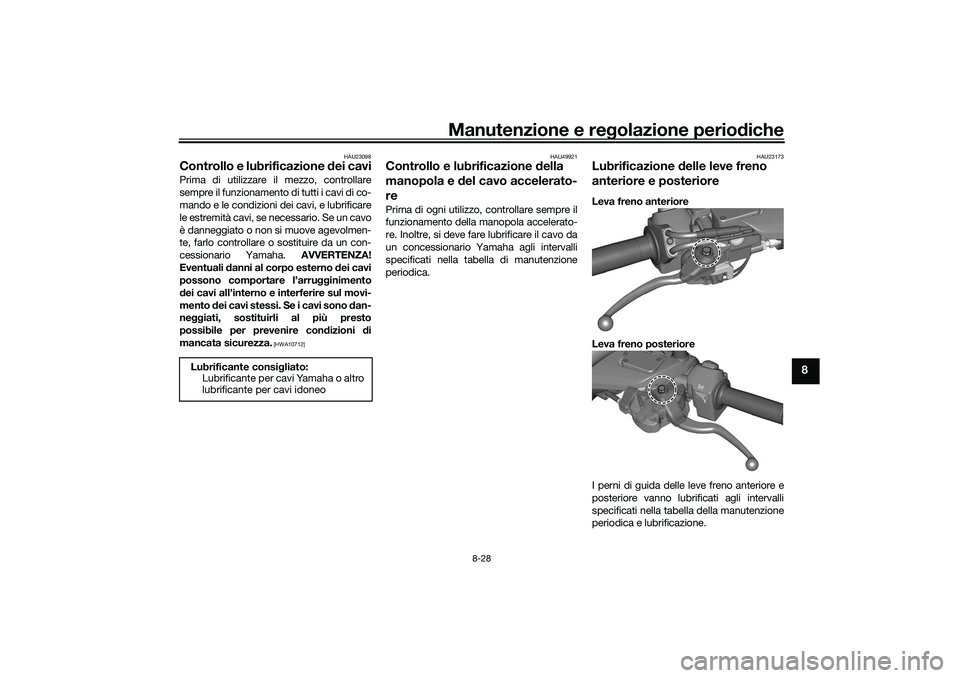 YAMAHA TRICITY 300 2021  Manuale duso (in Italian) Manutenzione e regolazione perio diche
8-28
8
HAU23098
Controllo e lubrificazione  dei caviPrima di utilizzare il mezzo, controllare
sempre il funzionamento di tutti i cavi di co-
mando e le condizion