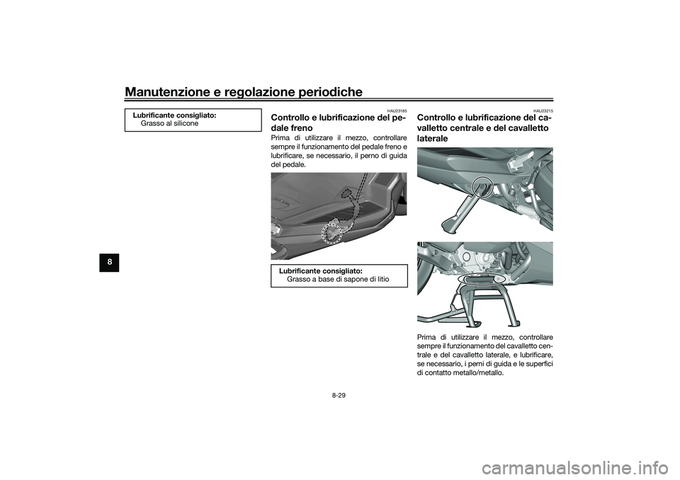 YAMAHA TRICITY 300 2021  Manuale duso (in Italian) Manutenzione e regolazione perio diche
8-29
8
HAU23185
Controllo e lubrificazione  del pe-
d ale frenoPrima di utilizzare il mezzo, controllare
sempre il funzionamento del pedale freno e
lubrificare, 