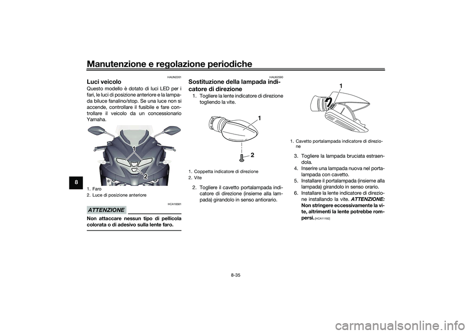 YAMAHA TRICITY 300 2021  Manuale duso (in Italian) Manutenzione e regolazione perio diche
8-35
8
HAUN2261
Luci veicoloQuesto modello è dotato di luci LED per i
fari, le luci di posizione anteriore e la lampa-
da biluce fanalino/stop. Se una luce non 