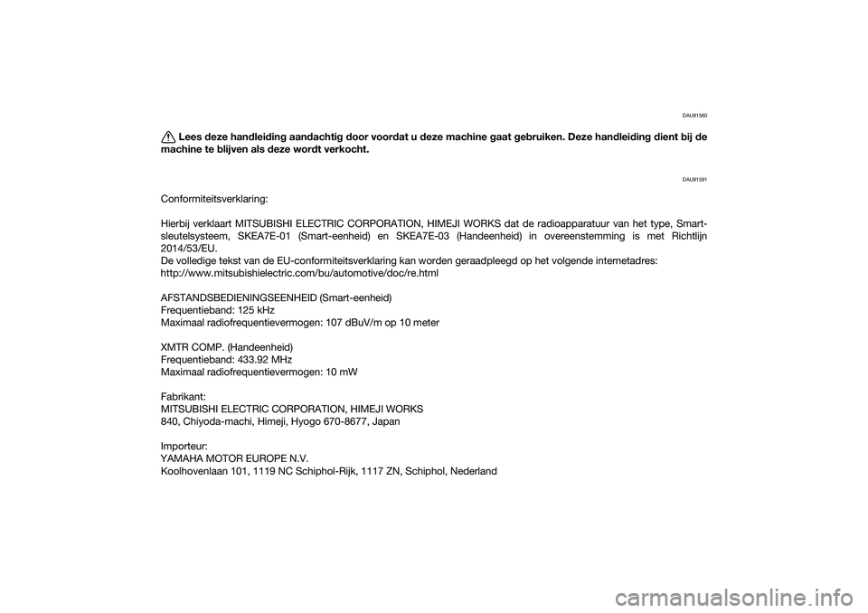 YAMAHA TRICITY 300 2021 Instructieboekje (in Dutch) DAU81560
Lees deze han dlei din g aan dachti g d oor voor dat u d eze machine g aat geb ruiken. Deze han dlei din g d ient bij de
machine te b lijven als deze wor dt verkocht.
DAU81591
Conformiteits YAMAHA TRICITY 300 2021 Instructieboekje (in Dutch) DAU81560
Lees deze han dlei din g aan dachti g d oor voor dat u d eze machine g aat geb ruiken. Deze han dlei din g d ient bij de
machine te b lijven als deze wor dt verkocht.
DAU81591
Conformiteits
