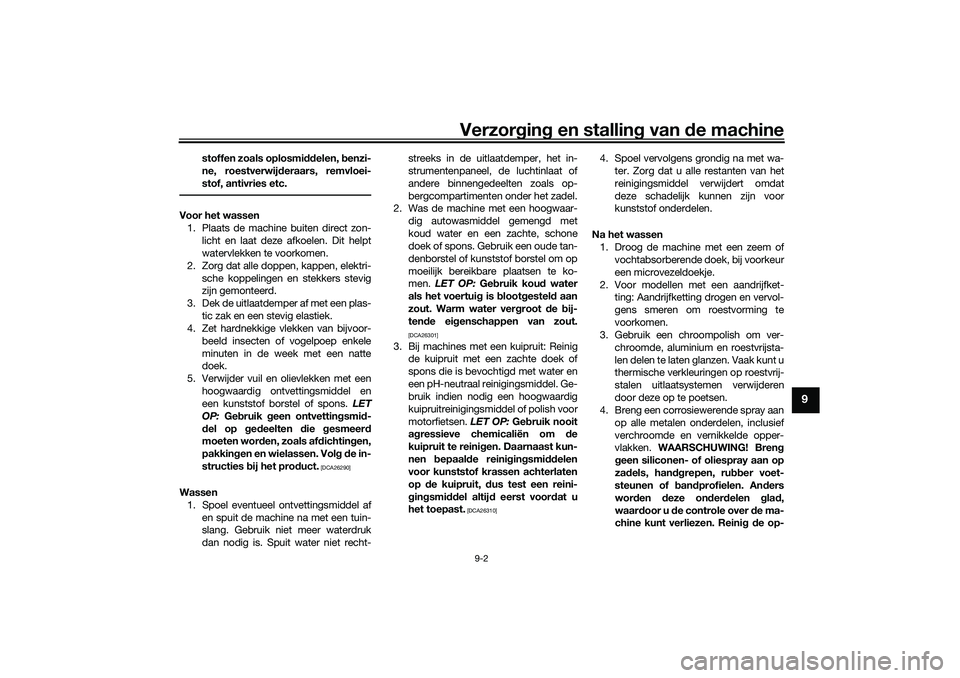 YAMAHA TRICITY 300 2021  Instructieboekje (in Dutch) Verzorgin g en stallin g van  de machine
9-2
9
stoffen zoals oplosmi ddelen, benzi-
ne, roestverwij deraars, remvloei-
stof, antivries etc.
Voor het wassen 1. Plaats de machine buiten direct zon- lich