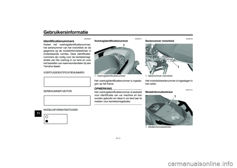 YAMAHA TRICITY 300 2021  Instructieboekje (in Dutch) Gebruikersinformatie
11-1
11
DAU53562
Id entificatienummersNoteer het voertuigidentificatienummer,
het serienummer van  het motorblok en de
gegevens op de modelinformatiesticker in
onderstaande ruimte