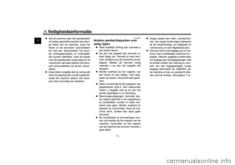 YAMAHA TRICITY 300 2021  Instructieboekje (in Dutch) Veiligheidsinformatie
1-5
1
 Zet de machine vast met spanbanden
of andere geschikte banden aan stevi-
ge delen van de machine, zoals het
frame of de bovenste voorvorkklem
(en niet aan, bijvoorbeeld