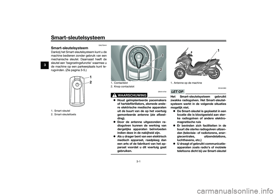 YAMAHA TRICITY 300 2021  Instructieboekje (in Dutch) Smart-sleutelsysteem
3-1
3
DAU76444
Smart-sleutelsysteemDankzij het Smart-sleutelsysteem kunt u de
machine bedienen zonder gebruik van een
mechanische sleutel. Daarnaast heeft de
sleutel een ’begroe