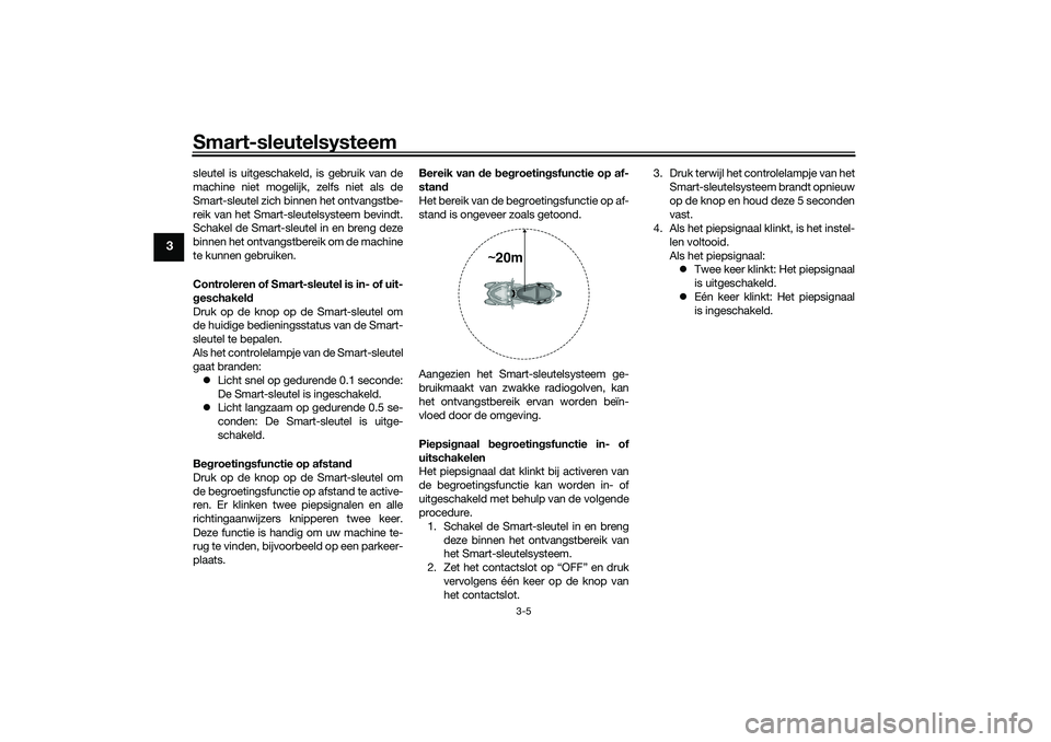 YAMAHA TRICITY 300 2021 Instructieboekje (in Dutch) Smart-sleutelsysteem
3-5
3
sleutel is uitgeschakeld, is gebruik van de
machine niet mogelijk, zelfs niet als de
Smart-sleutel zich binnen het ontvangstbe-
reik van het Smart-sleutelsysteem bevindt.
Sc YAMAHA TRICITY 300 2021 Instructieboekje (in Dutch) Smart-sleutelsysteem
3-5
3
sleutel is uitgeschakeld, is gebruik van de
machine niet mogelijk, zelfs niet als de
Smart-sleutel zich binnen het ontvangstbe-
reik van het Smart-sleutelsysteem bevindt.
Sc
