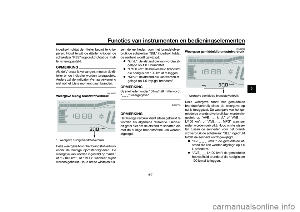 YAMAHA TRICITY 300 2021  Instructieboekje (in Dutch) Functies van instrumenten en bed ienin gselementen
5-7
5
ingedrukt totdat de ritteller begint te knip-
peren. Houd terwijl de ritteller knippert de
schakelaar “RES” ingedrukt totdat de rittel-
ler