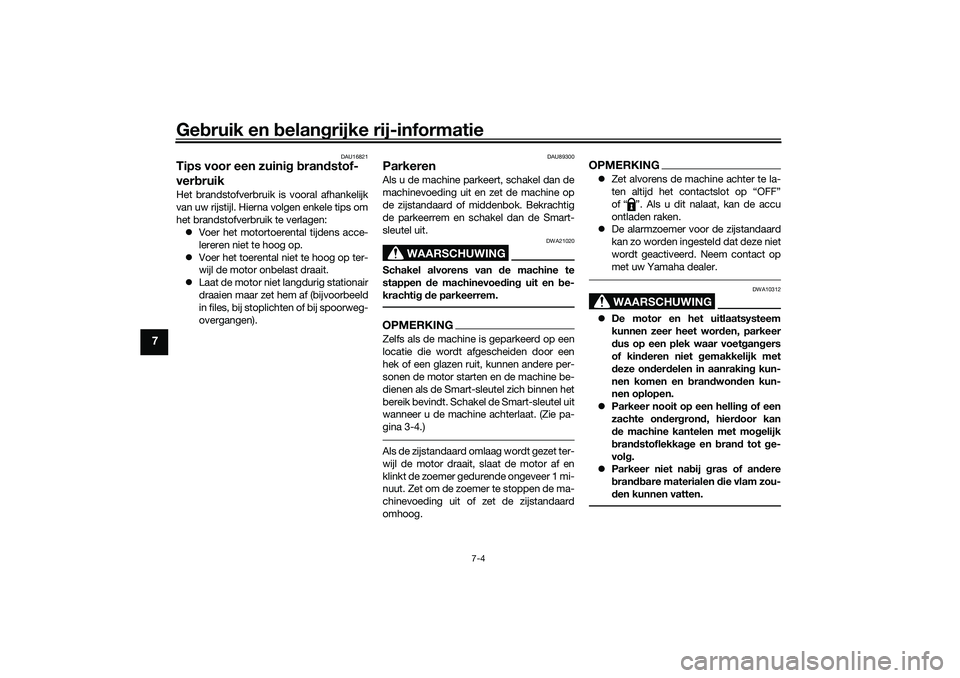 YAMAHA TRICITY 300 2021  Instructieboekje (in Dutch) Gebruik en  belan grijke rij-informatie
7-4
7
DAU16821
Tips voor een zuini g b ran dstof-
ver bruikHet brandstofverbruik is vooral afhankelijk
van uw rijstijl. Hierna volgen enkele tips om
het brandst