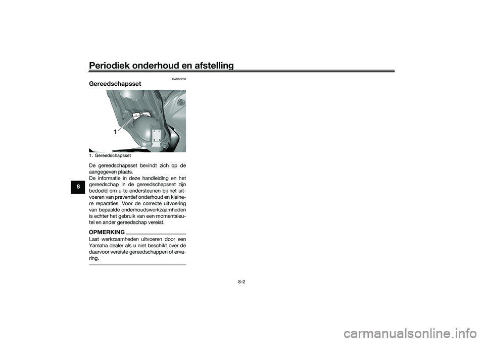 YAMAHA TRICITY 300 2021  Instructieboekje (in Dutch) Periodiek on derhou d en afstelling
8-2
8
DAU85230
Geree dschapssetDe gereedschapsset bevindt zich op de
aangegeven plaats.
De informatie in deze handleiding en het
gereedschap in de gereedschapsset z