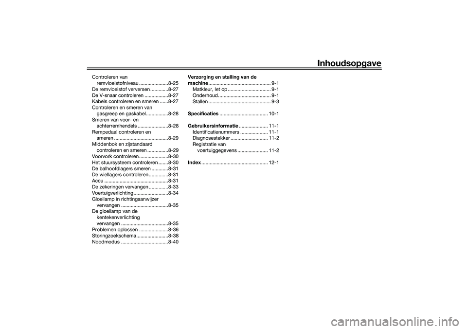 YAMAHA TRICITY 300 2021  Instructieboekje (in Dutch) Inhoudsopg ave
Controleren van 
remvloeistofniveau .....................8-25
De remvloeistof verversen .............8-27
De V-snaar controleren .................8-27
Kabels controleren en smeren .....