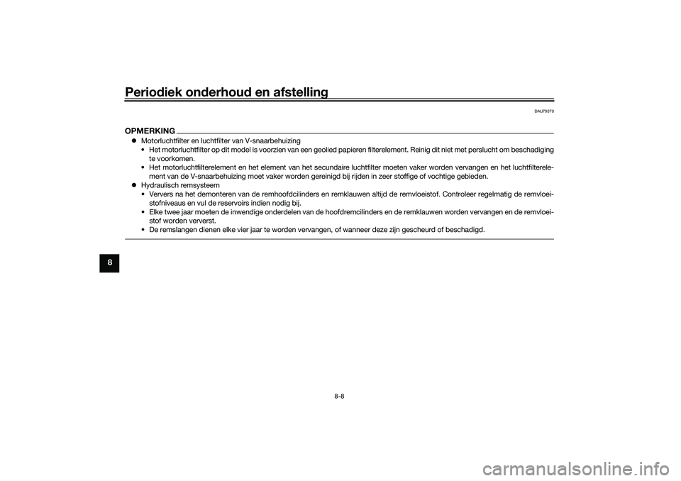 YAMAHA TRICITY 300 2021  Instructieboekje (in Dutch) Periodiek on derhou d en afstelling
8-8
8
DAU79370
OPMERKING Motorluchtfilter en luchtfilter van V-snaarbehuizing
• Het motorluchtfilter op dit model is voorzien van een geolied papieren filterel