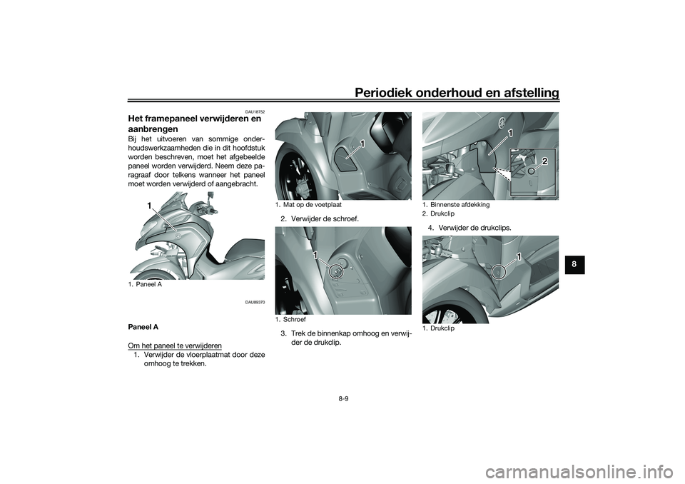YAMAHA TRICITY 300 2021  Instructieboekje (in Dutch) Periodiek on derhoud  en afstelling
8-9
8
DAU18752
Het framepaneel verwijd eren en 
aan bren genBij het uitvoeren van sommige onder-
houdswerkzaamheden die in dit hoofdstuk
worden beschreven, moet het