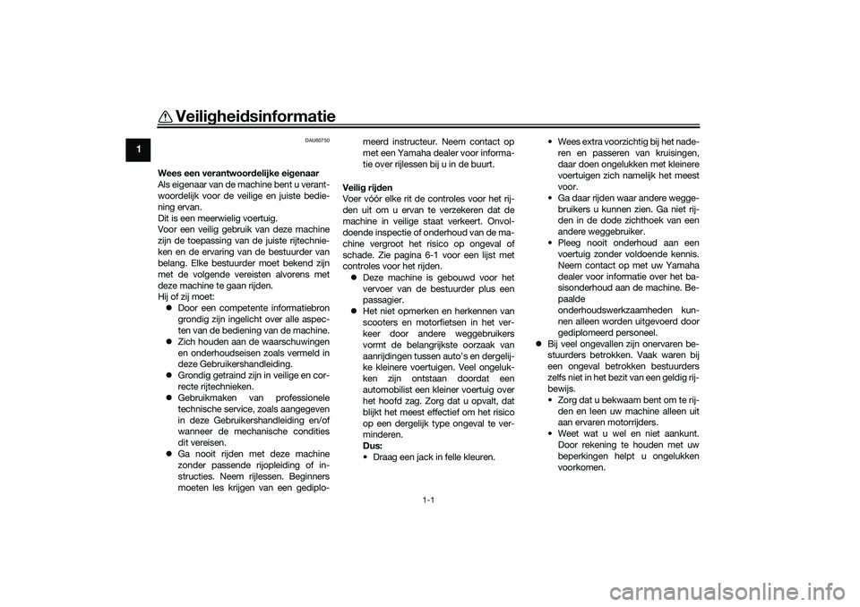 YAMAHA TRICITY 300 2021  Instructieboekje (in Dutch) 1-1
1
Veiligheidsinformatie
DAU60750
Wees een verantwoor delijke ei genaar
Als eigenaar van de machine bent u verant-
woordelijk voor de veilige en juiste bedie-
ning ervan.
Dit is een meerwielig voer