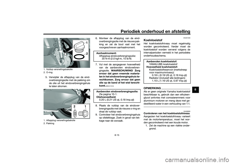 YAMAHA TRICITY 300 2021  Instructieboekje (in Dutch) Periodiek on derhoud  en afstelling
8-15
8
5. Verwijder de aftapplug van de eind-
overbrengingsolie met de pakking om
de olie uit het eindoverbrengingshuis
te laten stromen. 6. Monteer de aftapplug va