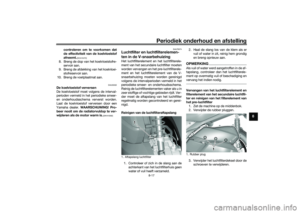 YAMAHA TRICITY 300 2021  Instructieboekje (in Dutch) Periodiek on derhoud  en afstelling
8-17
8
controleren om te voorkomen  dat
d e effectiviteit van  de koelvloeistof
afneemt.
 [DCA10473]
8. Breng de dop van het koelvloeistofre- servoir aan.
9. Breng 