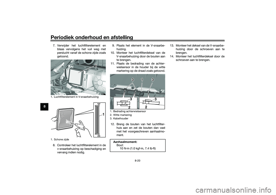 YAMAHA TRICITY 300 2021  Instructieboekje (in Dutch) Periodiek on derhou d en afstelling
8-20
8
7. Verwijder het luchtfilterelement en
blaas vervolgens het vuil weg met
perslucht vanaf de schone zijde zoals
getoond.
8. Controleer het luchtfilterelement 