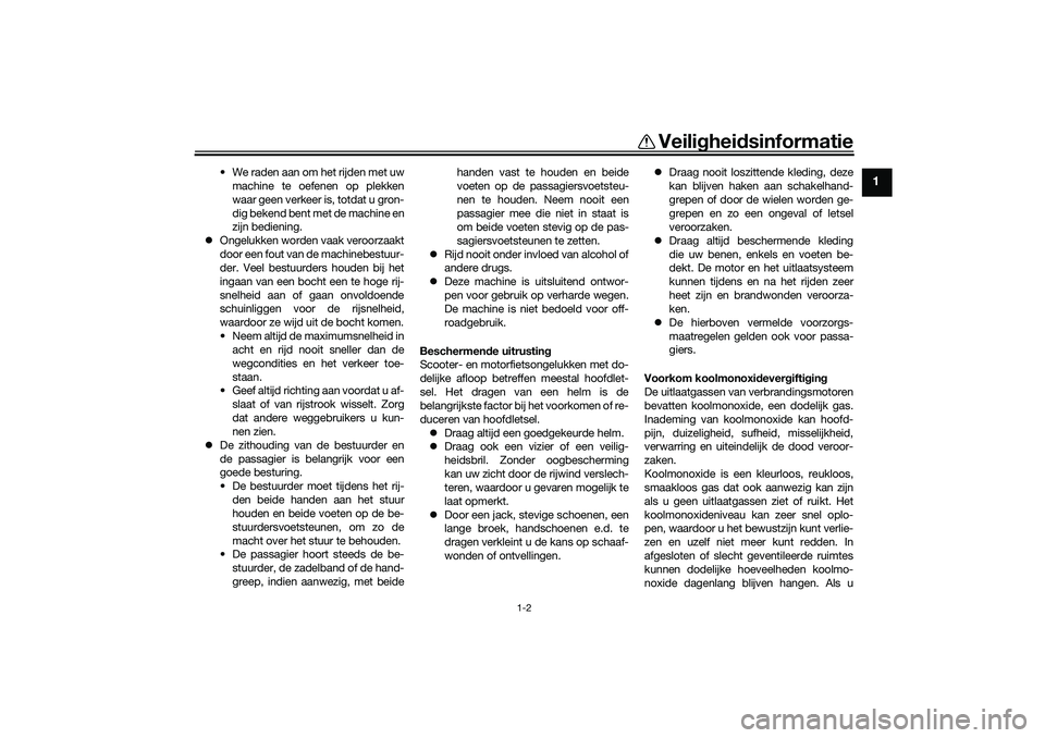 YAMAHA TRICITY 300 2021  Instructieboekje (in Dutch) Veilighei dsinformatie
1-2
1
• We raden aan om het rijden met uw
machine te oefenen op plekken
waar geen verkeer is, totdat u gron-
dig bekend bent met de machine en
zijn bediening.
 Ongelukken w