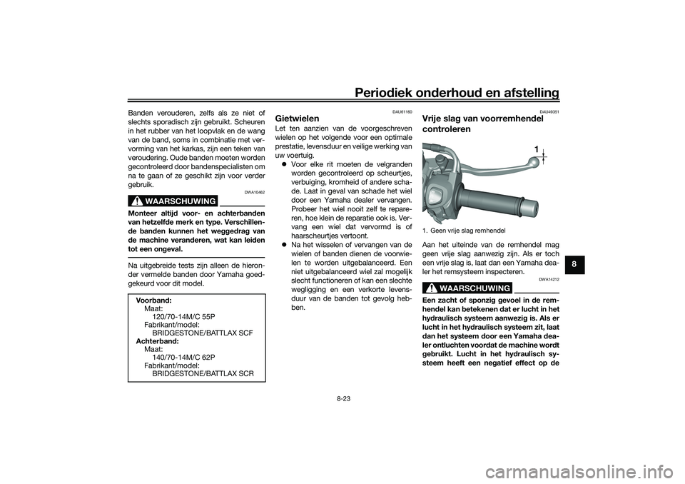 YAMAHA TRICITY 300 2021  Instructieboekje (in Dutch) Periodiek on derhoud  en afstelling
8-23
8
Banden verouderen, zelfs als ze niet of
slechts sporadisch zijn gebruikt. Scheuren
in het rubber van het loopvlak en de wang
van de band, soms in combinatie 