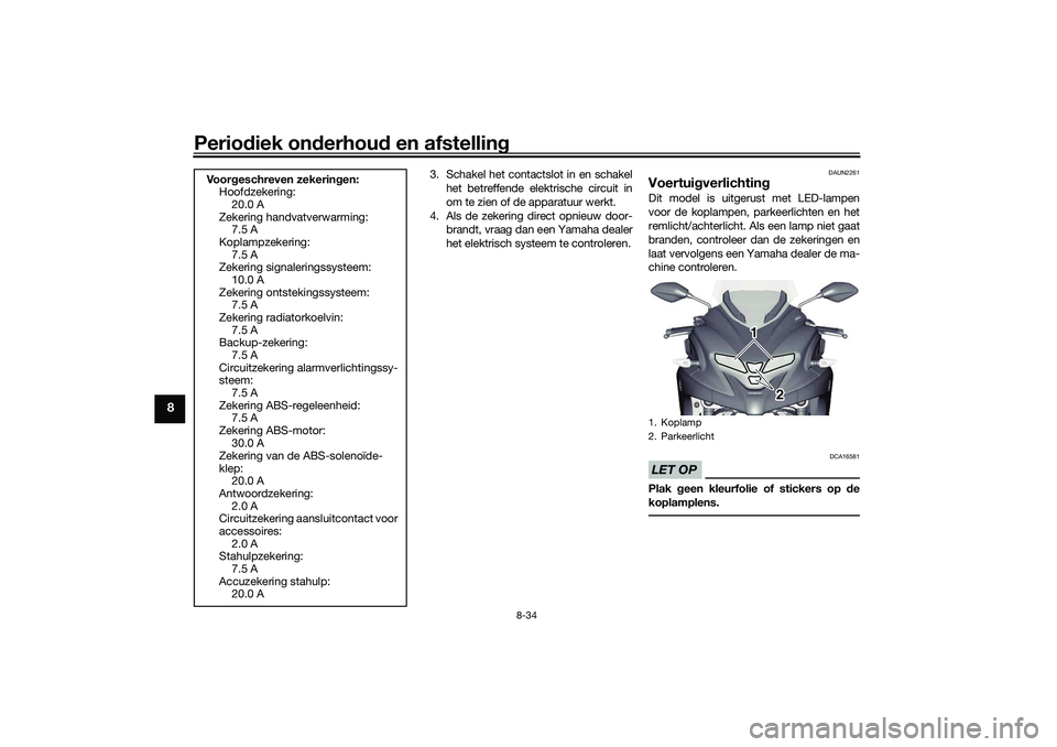 YAMAHA TRICITY 300 2021  Instructieboekje (in Dutch) Periodiek on derhou d en afstelling
8-34
8
3. Schakel het contactslot in en schakel
het betreffende elektrische circuit in
om te zien of de apparatuur werkt.
4. Als de zekering direct opnieuw door- br