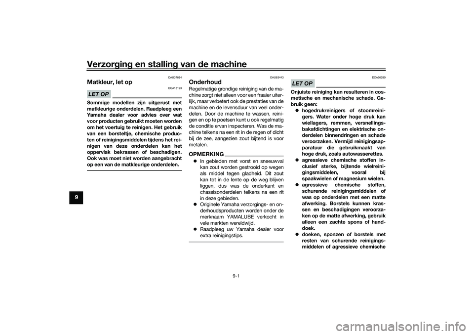 YAMAHA TRICITY 300 2021  Instructieboekje (in Dutch) Verzorgin g en stallin g van  de machine
9-1
9
DAU37834
Matkleur, let opLET OP
DCA15193
Sommi ge mo dellen zijn uit gerust met
matkleuri ge on der delen. Raa dplee g een
Yamaha  dealer voor a dvies ov