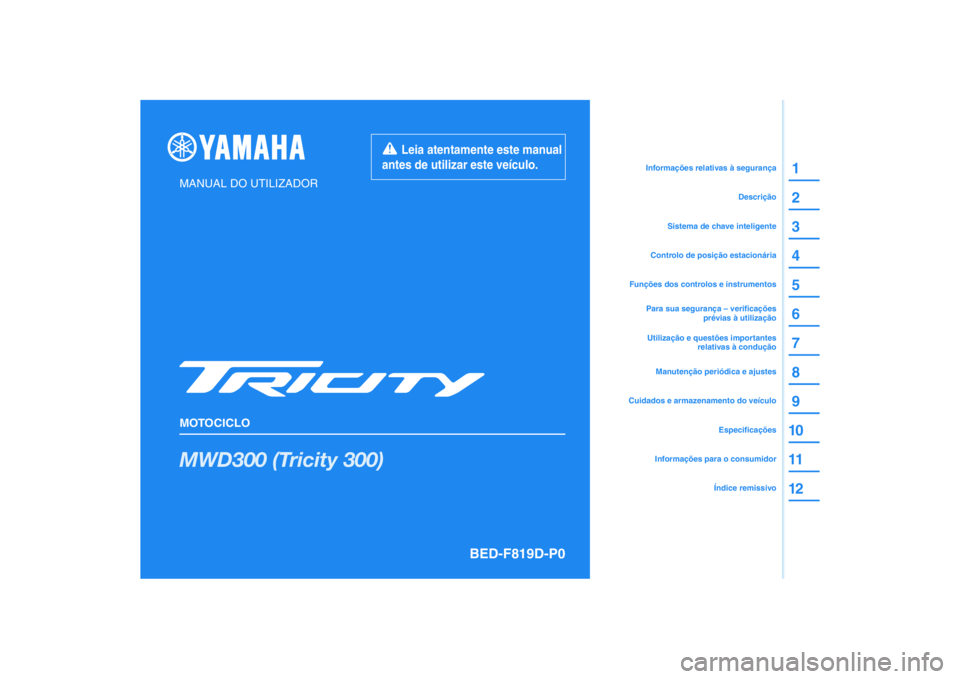 YAMAHA TRICITY 300 2021 Manual de utilização (in Portuguese) DIC183
MWD300 (Tricity 300)
1
2
3
4
5
6
7
8
9
10
11
12
MANUAL DO UTILIZADOR
MOTOCICLO
Leia atentamente este manual
antes de utilizar este veículo.
Informações para o consumidorÍndice remissivoE YAMAHA TRICITY 300 2021 Manual de utilização (in Portuguese) DIC183
MWD300 (Tricity 300)
1
2
3
4
5
6
7
8
9
10
11
12
MANUAL DO UTILIZADOR
MOTOCICLO
Leia atentamente este manual
antes de utilizar este veículo.
Informações para o consumidorÍndice remissivoE