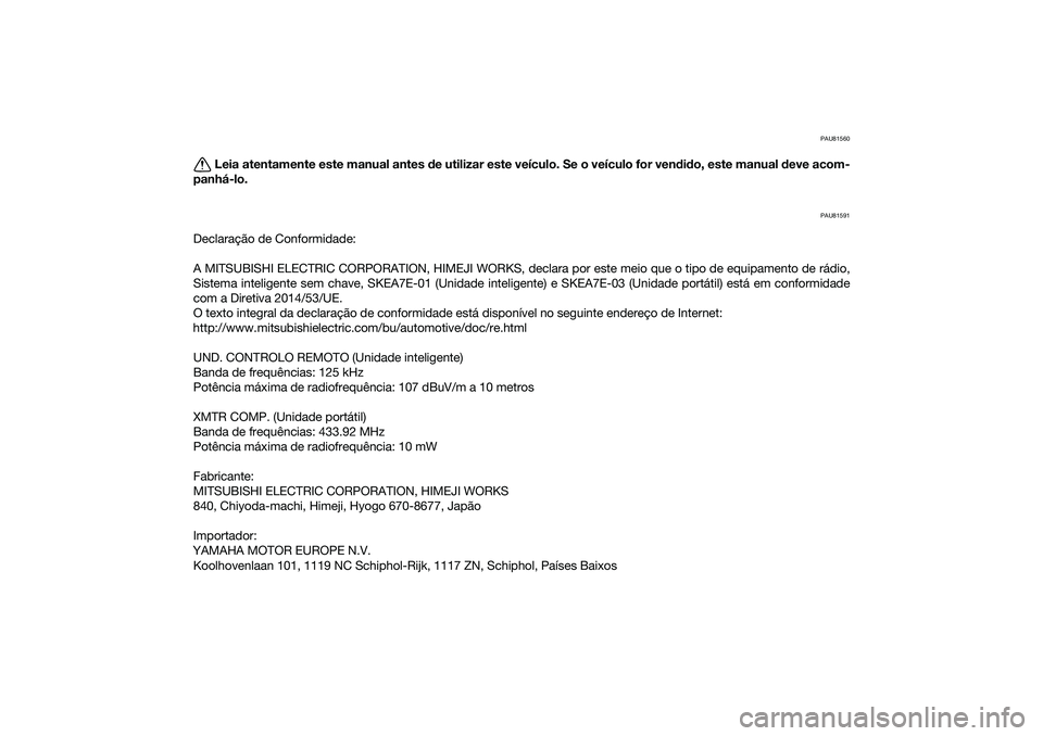 YAMAHA TRICITY 300 2021 Manual de utilização (in Portuguese) PAU81560
Leia atentamente este manual antes de utilizar este veículo. Se o veículo for ven did o, este manual deve acom-
panhá-lo.
PAU81591
Declaração de Conformidade:
A MITSUBISHI ELECTRIC CORP YAMAHA TRICITY 300 2021 Manual de utilização (in Portuguese) PAU81560
Leia atentamente este manual antes de utilizar este veículo. Se o veículo for ven did o, este manual deve acom-
panhá-lo.
PAU81591
Declaração de Conformidade:
A MITSUBISHI ELECTRIC CORP