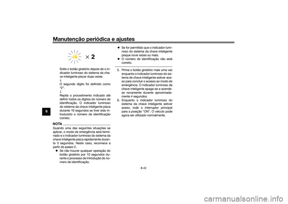 YAMAHA TRICITY 300 2021 Manual de utilização (in Portuguese) Manutenção periódica e ajustes
8-42
8
Solte o botão giratório depois de o in-
dicador luminoso do sistema da cha-
ve inteligente piscar duas vezes.
O segundo dígito foi definido como
“2” YAMAHA TRICITY 300 2021 Manual de utilização (in Portuguese) Manutenção periódica e ajustes
8-42
8
Solte o botão giratório depois de o in-
dicador luminoso do sistema da cha-
ve inteligente piscar duas vezes.
O segundo dígito foi definido como
“2”
