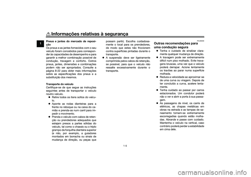 YAMAHA TRICITY 300 2021  Manual de utilização (in Portuguese) Informações relativas à segurança
1-5
1
Pneus e jantes do mercado  de reposi-
ção
Os pneus e as jantes fornecidos com o seu
veículo foram concebidos para correspon-
der às capacidades de desem