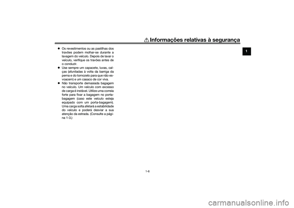 YAMAHA TRICITY 300 2021  Manual de utilização (in Portuguese) Informações relativas à segurança
1-6
1
Os revestimentos ou as pastilhas dos
travões podem molhar-se durante a
lavagem do veículo. Depois de lavar o
veículo, verifique os travões antes de
o