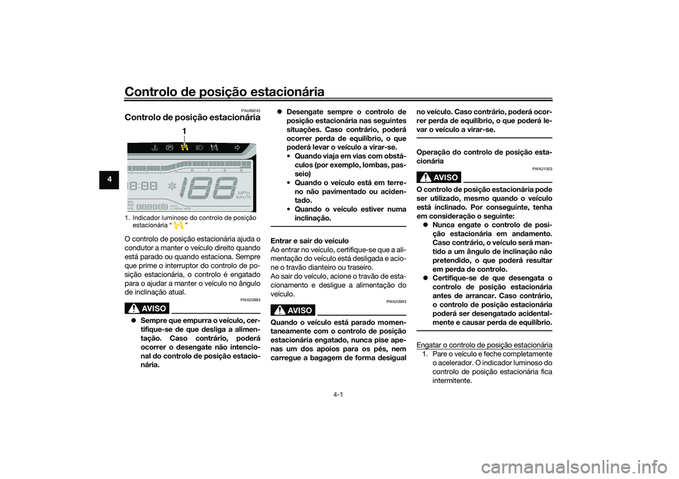 YAMAHA TRICITY 300 2021  Manual de utilização (in Portuguese) Controlo de posição estacionária
4-1
4
PAU89245
Controlo  de posição estacionáriaO controlo de posição estacionária ajuda o
condutor a manter o veículo direito quando
está parado ou quando 