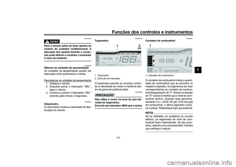 YAMAHA TRICITY 300 2021 Manual de utilização (in Portuguese) Funções dos controlos e instrumentos
5-4
5
AVISO
PWA12423
Pare o veículo antes de fazer ajustes ao
mó dulo do conta dor multifuncional. A
alteração dos ajustes durante a con du-
ção po de YAMAHA TRICITY 300 2021 Manual de utilização (in Portuguese) Funções dos controlos e instrumentos
5-4
5
AVISO
PWA12423
Pare o veículo antes de fazer ajustes ao
mó dulo do conta dor multifuncional. A
alteração dos ajustes durante a con du-
ção po de