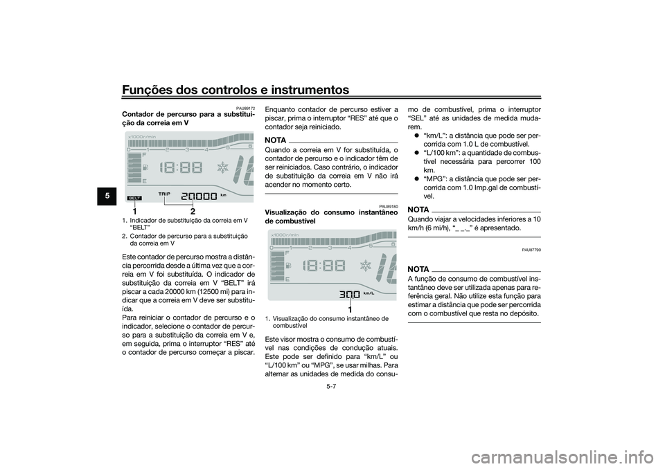 YAMAHA TRICITY 300 2021 Manual de utilização (in Portuguese) Funções dos controlos e instrumentos
5-7
5
PAU89172
Conta dor de percurso para a substitui-
ção da correia em V
Este contador de percurso mostra a distân-
cia percorrida desde a última vez que YAMAHA TRICITY 300 2021 Manual de utilização (in Portuguese) Funções dos controlos e instrumentos
5-7
5
PAU89172
Conta dor de percurso para a substitui-
ção da correia em V
Este contador de percurso mostra a distân-
cia percorrida desde a última vez que