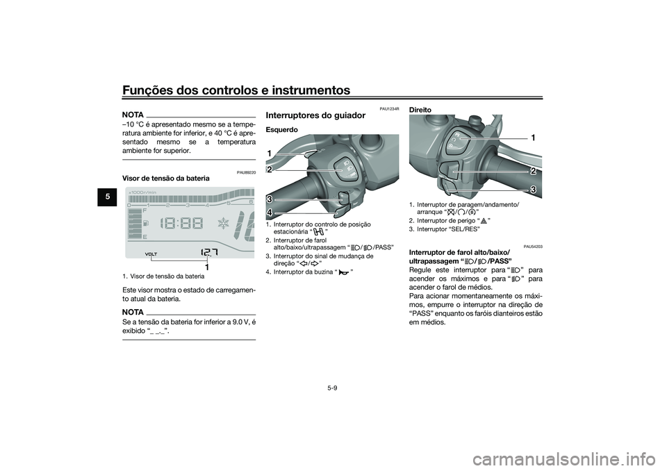 YAMAHA TRICITY 300 2021  Manual de utilização (in Portuguese) Funções dos controlos e instrumentos
5-9
5
NOTA–10 °C é apresentado mesmo se a tempe-
ratura ambiente for inferior, e 40 °C é apre-
sentado mesmo se a temperatura
ambiente for superior.
PAU892