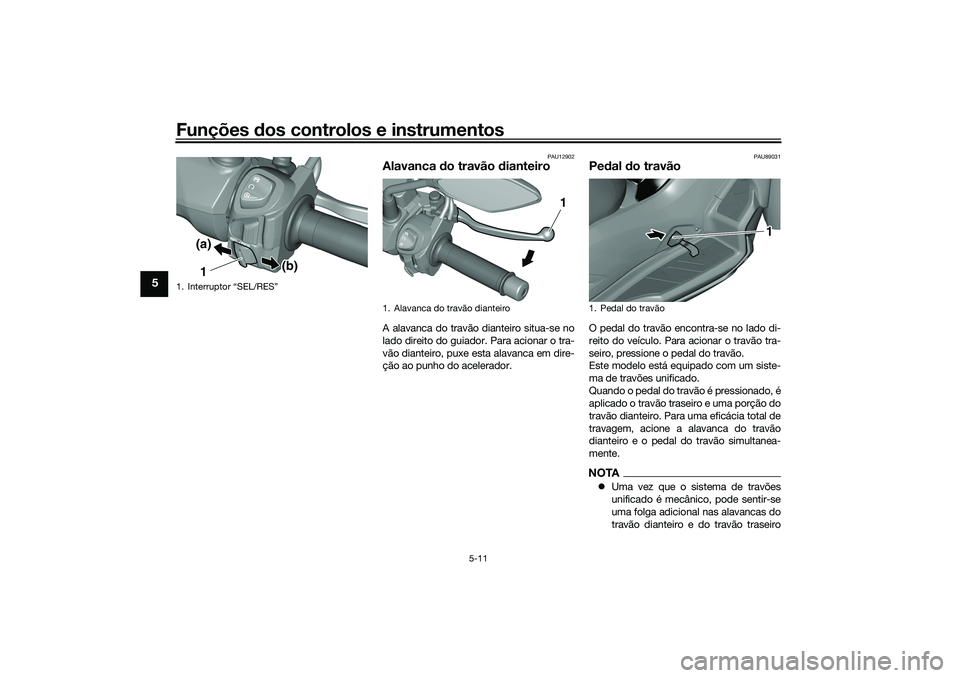 YAMAHA TRICITY 300 2021 Manual de utilização (in Portuguese) Funções dos controlos e instrumentos
5-11
5
PAU12902
Alavanca do travão dianteiroA alavanca do travão dianteiro situa-se no
lado direito do guiador. Para acionar o tra-
vão dianteiro, puxe esta YAMAHA TRICITY 300 2021 Manual de utilização (in Portuguese) Funções dos controlos e instrumentos
5-11
5
PAU12902
Alavanca do travão dianteiroA alavanca do travão dianteiro situa-se no
lado direito do guiador. Para acionar o tra-
vão dianteiro, puxe esta