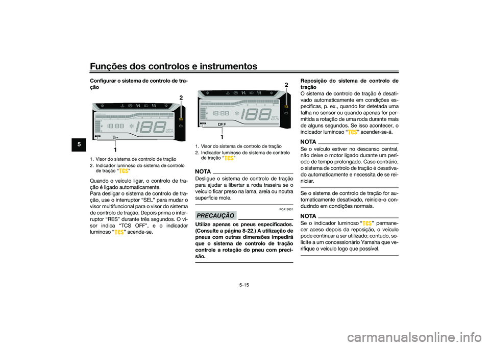 YAMAHA TRICITY 300 2021  Manual de utilização (in Portuguese) Funções dos controlos e instrumentos
5-15
5
Configurar o sistema  de controlo d e tra-
ção
Quando o veículo ligar, o controlo de tra-
ção é ligado automaticamente.
Para desligar o sistema de c