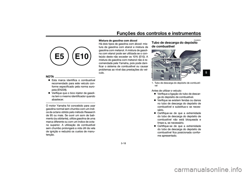 YAMAHA TRICITY 300 2021  Manual de utilização (in Portuguese) Funções dos controlos e instrumentos
5-18
5
NOTAEsta marca identifica o combustível
recomendado para este veículo con-
forme especificado pela norma euro-
peia (EN228).
 Verifique que o bico