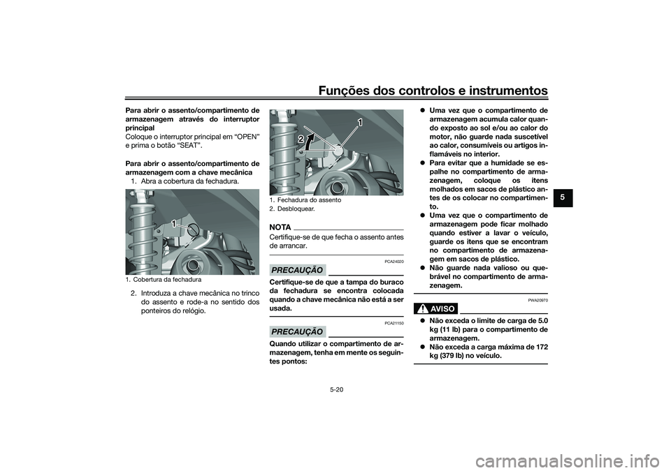 YAMAHA TRICITY 300 2021  Manual de utilização (in Portuguese) Funções dos controlos e instrumentos
5-20
5
Para abrir o assento/compartimento d e
armazenagem através d o interruptor
principal
Coloque o interruptor principal em “OPEN”
e prima o botão “SE
