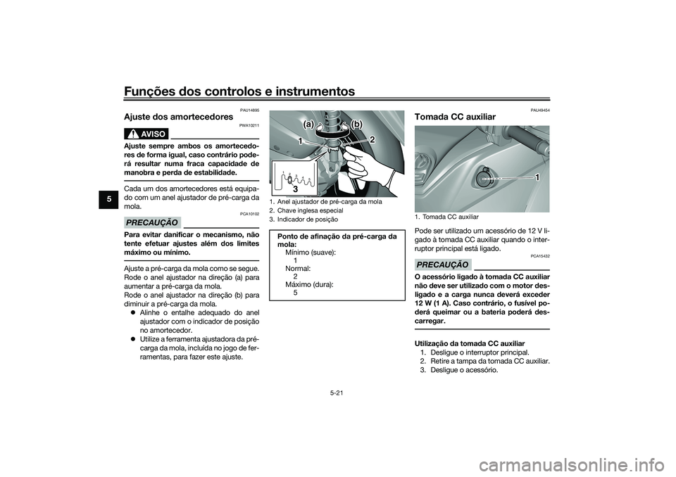 YAMAHA TRICITY 300 2021  Manual de utilização (in Portuguese) Funções dos controlos e instrumentos
5-21
5
PAU14895
Ajuste  dos amortece dores
AVISO
PWA10211
Ajuste sempre ambos os amortece do-
res  de forma igual, caso contrário pod e-
rá resultar numa fraca