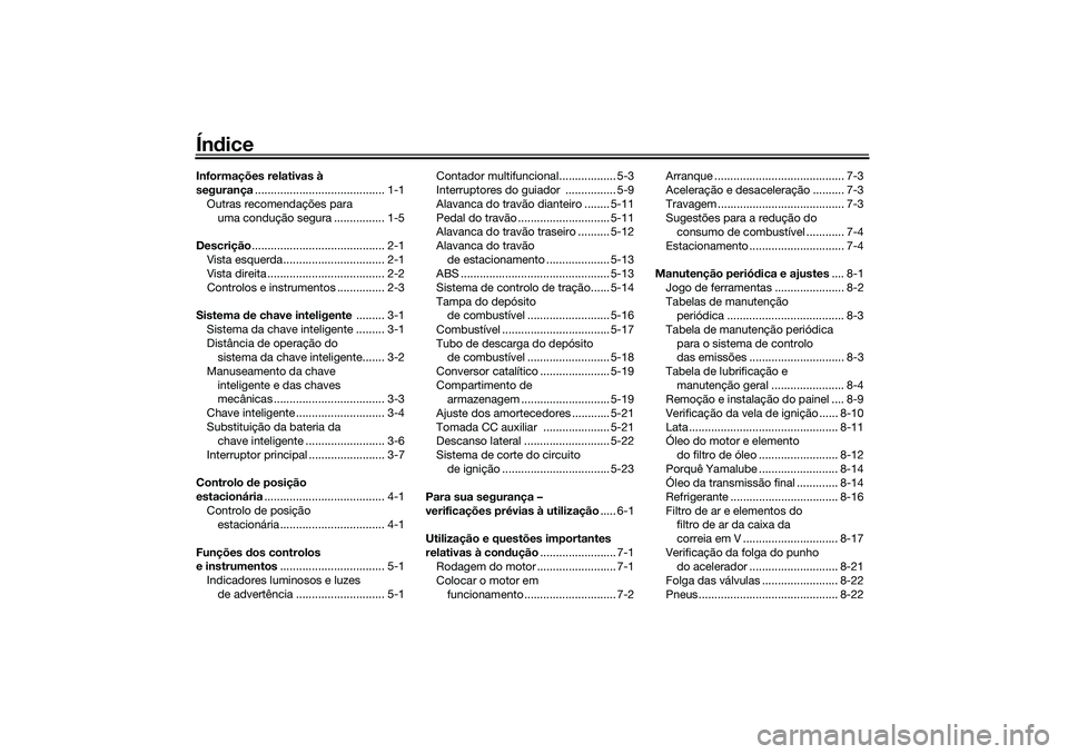 YAMAHA TRICITY 300 2021  Manual de utilização (in Portuguese) ÍndiceInformações relativas à 
segurança ......................................... 1-1
Outras recomendações para  uma condução segura ................ 1-5
Descrição ........................