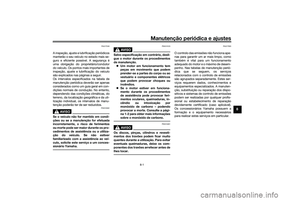 YAMAHA TRICITY 300 2021 Manual de utilização (in Portuguese) Manutenção periódica e ajustes
8-1
8
PAU17246
A inspeção, ajuste e lubrificação periódicos
manterão o seu veículo no estado mais se-
guro e eficiente possível. A segurança é
uma obrigaç YAMAHA TRICITY 300 2021 Manual de utilização (in Portuguese) Manutenção periódica e ajustes
8-1
8
PAU17246
A inspeção, ajuste e lubrificação periódicos
manterão o seu veículo no estado mais se-
guro e eficiente possível. A segurança é
uma obrigaç