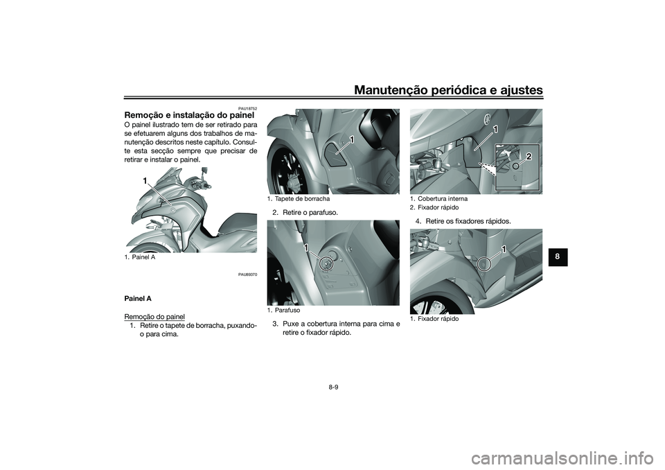 YAMAHA TRICITY 300 2021 Manual de utilização (in Portuguese) Manutenção periódica e ajustes
8-9
8
PAU18752
Remoção e instalação do painelO painel ilustrado tem de ser retirado para
se efetuarem alguns dos trabalhos de ma-
nutenção descritos neste cap YAMAHA TRICITY 300 2021 Manual de utilização (in Portuguese) Manutenção periódica e ajustes
8-9
8
PAU18752
Remoção e instalação do painelO painel ilustrado tem de ser retirado para
se efetuarem alguns dos trabalhos de ma-
nutenção descritos neste cap