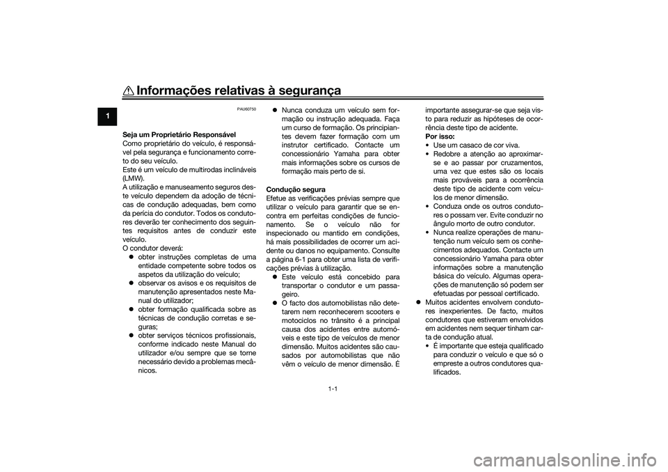 YAMAHA TRICITY 300 2021  Manual de utilização (in Portuguese) 1-1
1
Informações relativas à segurança
PAU60750
Seja um Proprietário Responsável
Como proprietário do veículo, é responsá-
vel pela segurança e funcionamento corre-
to do seu veículo.
Est