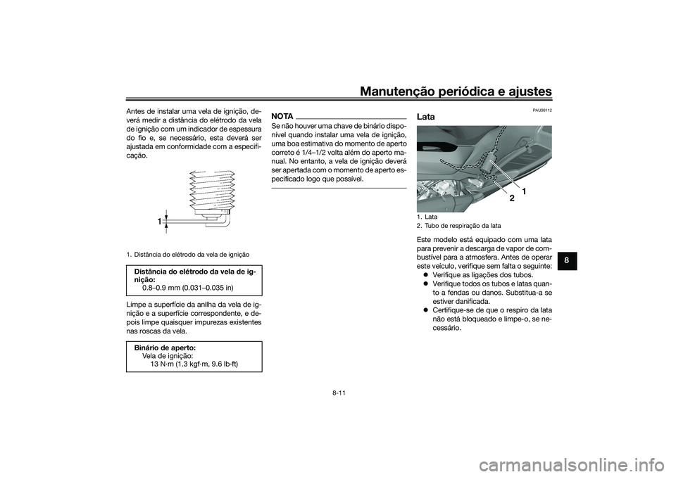 YAMAHA TRICITY 300 2021 Manual de utilização (in Portuguese) Manutenção periódica e ajustes
8-11
8
Antes de instalar uma vela de ignição, de-
verá medir a distância do elétrodo da vela
de ignição com um indicador de espessura
do fio e, se necessário, YAMAHA TRICITY 300 2021 Manual de utilização (in Portuguese) Manutenção periódica e ajustes
8-11
8
Antes de instalar uma vela de ignição, de-
verá medir a distância do elétrodo da vela
de ignição com um indicador de espessura
do fio e, se necessário,