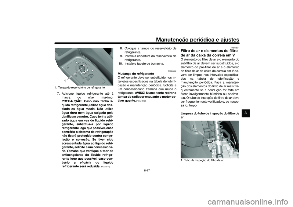 YAMAHA TRICITY 300 2021 Manual de utilização (in Portuguese) Manutenção periódica e ajustes
8-17
8
7. Adicione líquido refrigerante até à
marca do nível máximo.
PRECAUÇÃO: Caso não tenha lí-
qui do refrigerante, utilize água des-
tila da ou água YAMAHA TRICITY 300 2021 Manual de utilização (in Portuguese) Manutenção periódica e ajustes
8-17
8
7. Adicione líquido refrigerante até à
marca do nível máximo.
PRECAUÇÃO: Caso não tenha lí-
qui do refrigerante, utilize água des-
tila da ou água