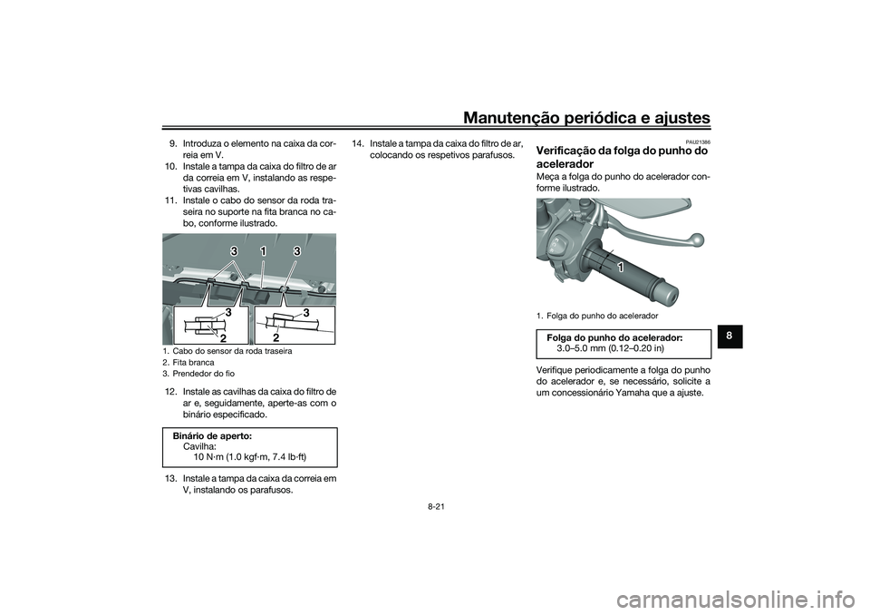YAMAHA TRICITY 300 2021  Manual de utilização (in Portuguese) Manutenção periódica e ajustes
8-21
8
9. Introduza o elemento na caixa da cor-
reia em V.
10. Instale a tampa da caixa do filtro de ar da correia em V, instalando as respe-
tivas cavilhas.
11. Inst YAMAHA TRICITY 300 2021  Manual de utilização (in Portuguese) Manutenção periódica e ajustes
8-21
8
9. Introduza o elemento na caixa da cor-
reia em V.
10. Instale a tampa da caixa do filtro de ar da correia em V, instalando as respe-
tivas cavilhas.
11. Inst